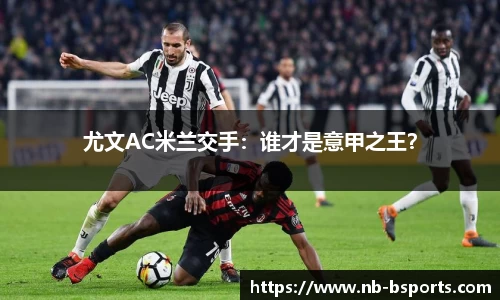 尤文AC米兰交手：谁才是意甲之王？