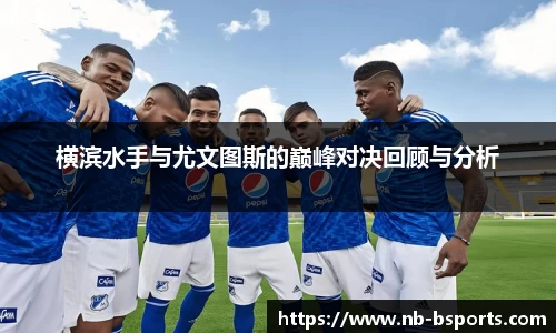 横滨水手与尤文图斯的巅峰对决回顾与分析