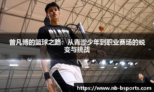 曾凡博的篮球之路：从青涩少年到职业赛场的蜕变与挑战