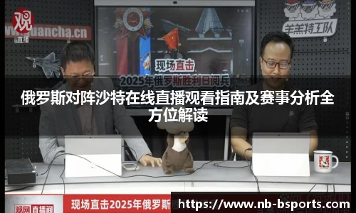 俄罗斯对阵沙特在线直播观看指南及赛事分析全方位解读
